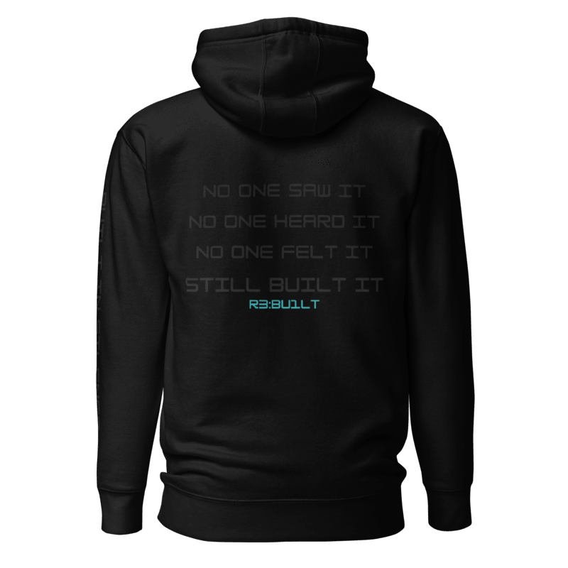 Black hoodie shown from the back on with text 
NO ONE SAW IT 
NO ONE HEARD IT 
NO ONE FELT IT 
STILL BUILT IT 
R3:BU1LT